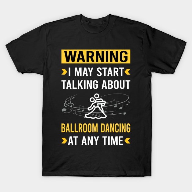 Warning Ballroom Dancing Dance Dancer T-Shirt by Bourguignon Aror